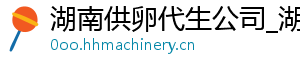湖南供卵代生公司_湖南供卵机构_湖南代生机构	